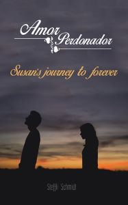 Title: Amor Perdonador: Susan's Journey to Forever., Author: Steffii Schmidt