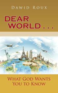 Title: Dear World . . .: What God Wants You to Know, Author: Dawid Roux