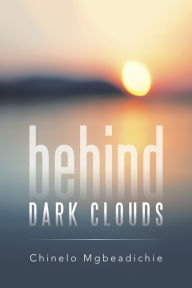 Title: Behind Dark Clouds, Author: Chinelo Mgbeadichie