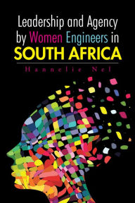 Title: Leadership and Agency by Women Engineers in South Africa, Author: Hannelie Nel
