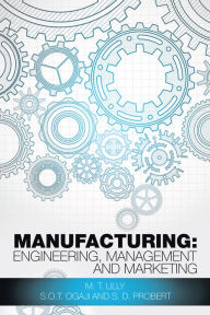 Title: Manufacturing: Engineering, Management and Marketing, Author: M. T. Lilly