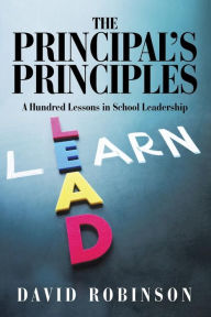 Title: The Principal's Principles: A Hundred Lessons in School Leadership, Author: David Robinson