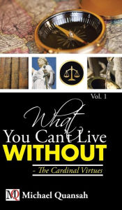 Title: What You Can't Live Without - The Cardinal Virtues, Author: Michael Quansah