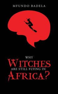 Title: Why Witches Are Still Flying in Africa?, Author: Mfundo Badela