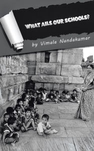 Title: What Ails Our Schools?, Author: VIMALA NANDAKUMAR