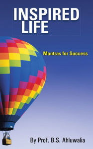 Title: Inspired Life: Mantras for Success, Author: Prof. B.S. Ahluwalia