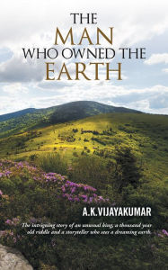 Title: THE MAN WHO OWNED THE EARTH, Author: A.K.VIJAYAKUMAR