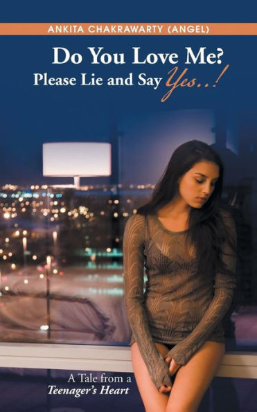 Do You Love Me? Please Lie and Say Yes..!: a Tale from Teenager's Heart