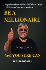 Title: BE A MILLIONAIRE: YES! YOU SURE CAN, Author: G.P. Baroowah