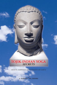 Title: Tojik-Indian Yoga Secrets: Health, Happiness and Harmony on Earth, Author: Sobhirov/Mishra