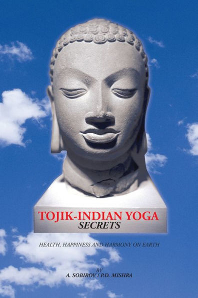 Tojik-Indian Yoga Secrets: Health, Happiness and Harmony on Earth