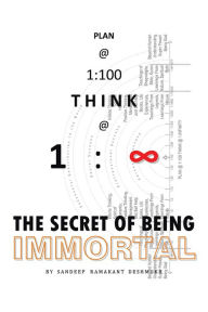 Title: PLAN @ 1:100 THINK @ 1: INFINITY: THE SECRET OF BEING IMMORTAL, Author: Sandeep Deshmukh