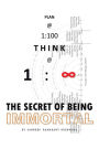 PLAN @ 1:100 THINK @ 1: INFINITY: THE SECRET OF BEING IMMORTAL