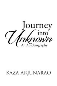 Title: Journey into Unknown: An Autobiography, Author: Kaza Arjunarao