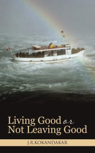 Title: Living Good or Not Leaving Good, Author: J R Kokandakar