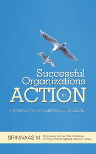 Title: Successful Organizations in Action: A HANDBOOK FOR CORPORATE EXCELLENCE, Author: Srinivaas M.