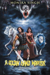 Title: A GOLDEN HAND WARRIOR: AN IMMORTAL CURSE, Author: monika singh