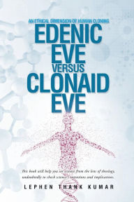Title: Edenic Eve Versus Clonaid Eve: An Ethical Dimension of Human Cloning, Author: Lephen Thank Kumar