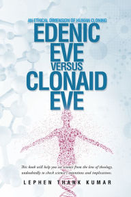 Title: Edenic Eve Versus Clonaid Eve: An Ethical Dimension of Human Cloning, Author: Lephen Thank Kumar