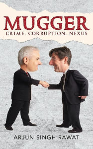 Title: MUGGER: Crime. Corruption. Nexus, Author: Arjun Singh Rawat