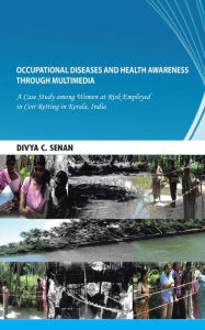 Title: Occupational Diseases and Health Awareness through Multimedia: A Case Study among Women at Risk Employed in Coir Retting in Kerala, India, Author: Dr. Divya C. Senan