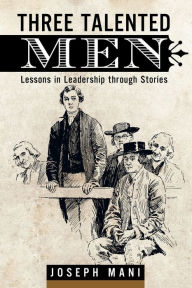 Title: Three Talented Men: Lessons in Leadership through Stories, Author: Joseph Mani