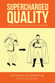 Title: Supercharged Quality: Transform Passive Quality into Passionate Quality, Author: Mohan Karambelkar