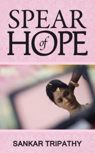Title: Spear of Hope, Author: Sankar Tripathy