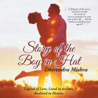 Title: Story of the Boy in Hat: Legend of Love, Lived in dreams, Realized in Heaven, Author: Dhirendra Mishra