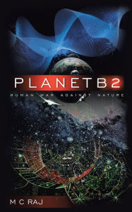 Title: PlanetB2: Human War Against Nature, Author: M C Raj