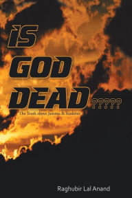 Title: Is God Dead: The Truth about Jammu & Kashmir, Author: Raghubir Lal Anand