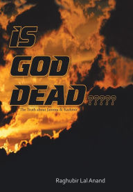 Title: Is God Dead: The Truth about Jammu & Kashmir, Author: Raghubir Lal Anand