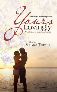 Title: Yours Lovingly: A Collection of Short Love Stories, Author: Soumya Tripathi