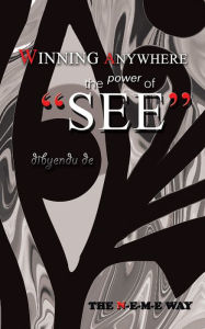 Title: Winning Anywhere - the Power of 'See': The N-E-M-E Way, Author: Dibyendu De