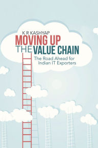 Title: Moving Up The Value Chain: The Road Ahead for Indian IT Exporters, Author: K R Kashyap