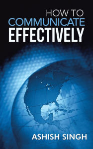 Title: How to Communicate Effectively, Author: ASHISH SINGH