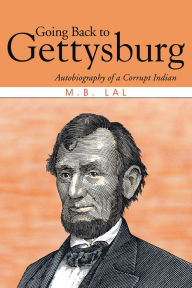 Title: Going Back to Gettysburg: Autobiography of a Corrupt Indian, Author: M.B. Lal