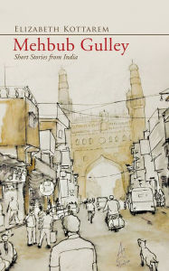 Title: Mehbub Gulley: Short Stories from India, Author: Elizabeth Kottarem