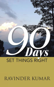 Title: 90 DAYS: SET THINGS RIGHT, Author: Ravinder Kumar