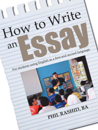 Title: How to Write an Essay: For students using English as a first and second language, Author: Phil Rashid