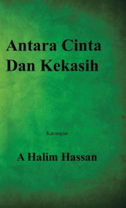 Title: Antara Cinta Dan Kekasih, Author: A Halim Hassan