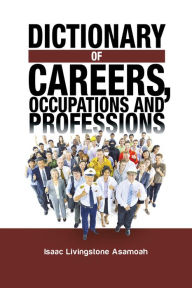 Title: Dictionary of Careers, Occupations and Professions, Author: Isaac Livingstone Asamoah