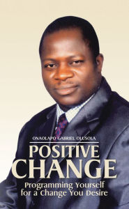 Title: Positive Change: Programming Yourself for a Change You Desire, Author: Onaolapo Gabriel Olusola