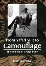 Title: From Safari Suit to Camouflage: The Memoirs of George Selby, Author: Lillian van Velden