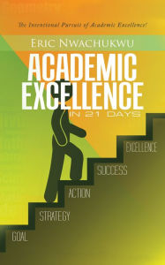 Title: Academic Excellence in 21 Days, Author: Eric Nwachukwu