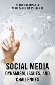 Title: Social Media: Dynamism, Issues, and Challenges, Author: Ainin Sulaiman