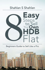 Title: 8 Easy Steps to Sell Your Own HDB Flat: Beginners Guide to Sell Like a Pro, Author: Shahlan S Shahlan