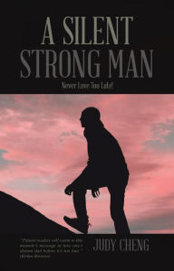 Title: A Silent Strong Man: Never Love Too Late!, Author: Judy Cheng