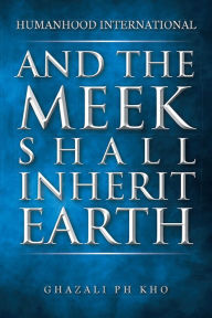 Title: And the Meek Shall Inherit Earth, Author: Ghazali PH Kho