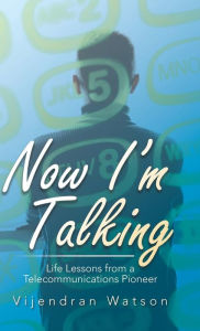 Title: Now I'm Talking: Life Lessons from a Telecommunications Pioneer, Author: Vijendran Watson